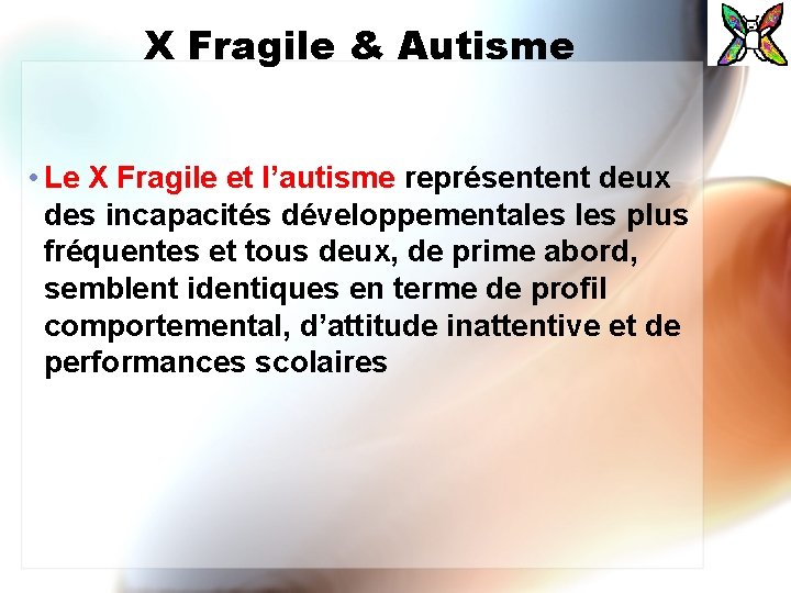 X Fragile & Autisme • Le X Fragile et l’autisme représentent deux des incapacités