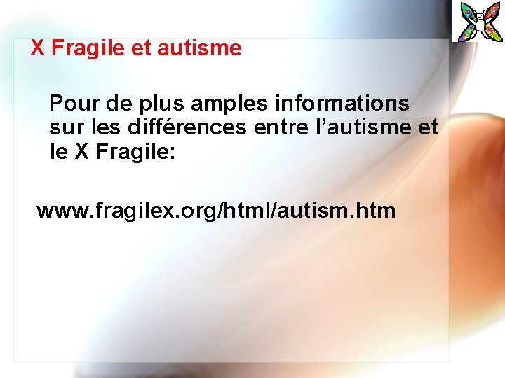 X Fragile et autisme Pour de plus amples informations sur les différences entre l’autisme