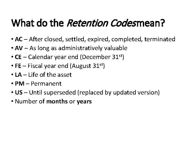 What do the Retention Codes mean? • AC – After closed, settled, expired, completed,