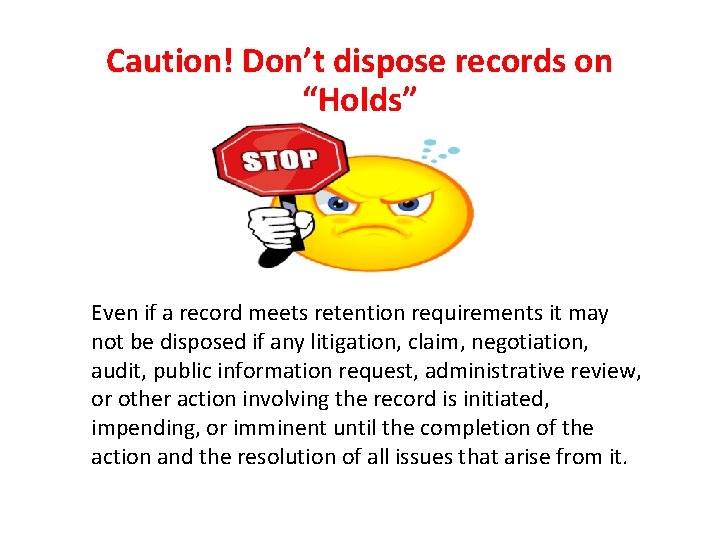 Caution! Don’t dispose records on “Holds” Even if a record meets retention requirements it