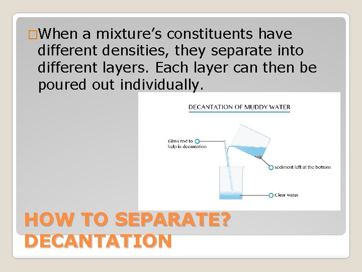 �When a mixture’s constituents have different densities, they separate into different layers. Each layer