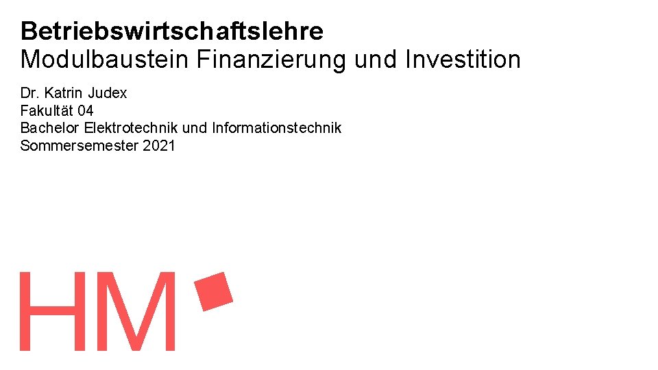 Betriebswirtschaftslehre Modulbaustein Finanzierung und Investition Dr. Katrin Judex Fakultät 04 Bachelor Elektrotechnik und Informationstechnik