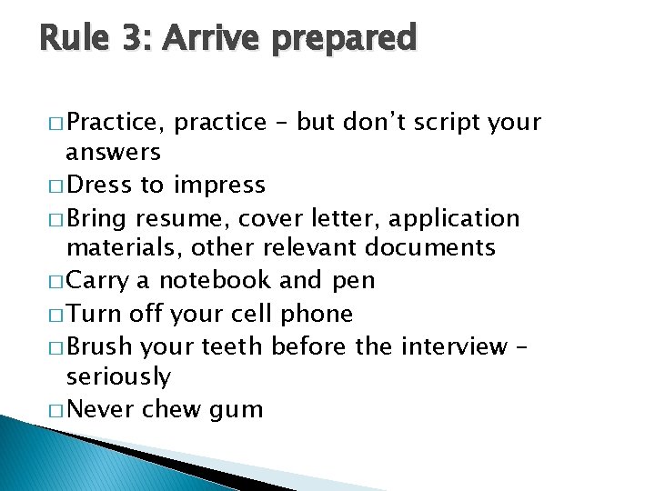 Rule 3: Arrive prepared � Practice, practice – but don’t script your answers �