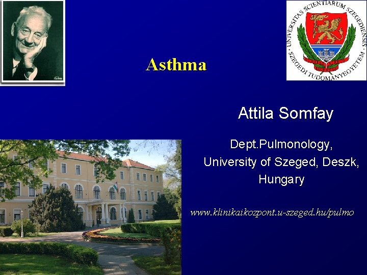 Asthma Attila Somfay Dept. Pulmonology, University of Szeged, Deszk, Hungary www. klinikaikozpont. u-szeged. hu/pulmo