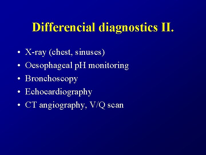 Differencial diagnostics II. • • • X-ray (chest, sinuses) Oesophageal p. H monitoring Bronchoscopy