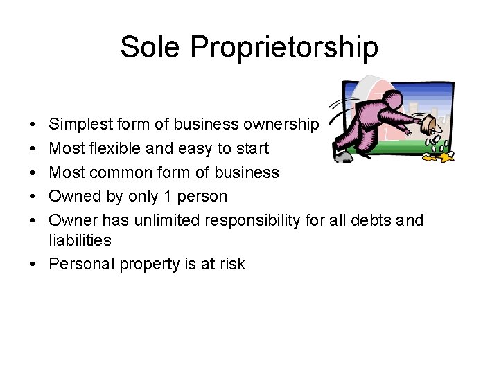 Sole Proprietorship • • • Simplest form of business ownership Most flexible and easy