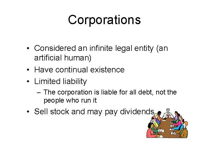 Corporations • Considered an infinite legal entity (an artificial human) • Have continual existence