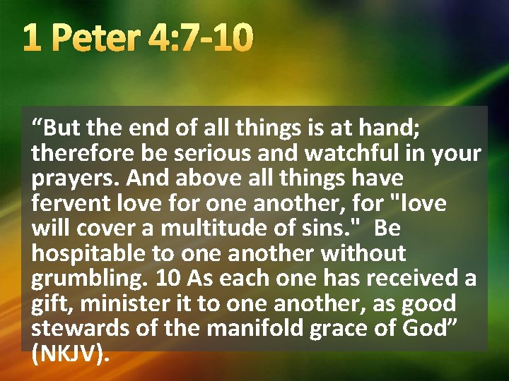 1 Peter 4: 7 -10 “But the end of all things is at hand;