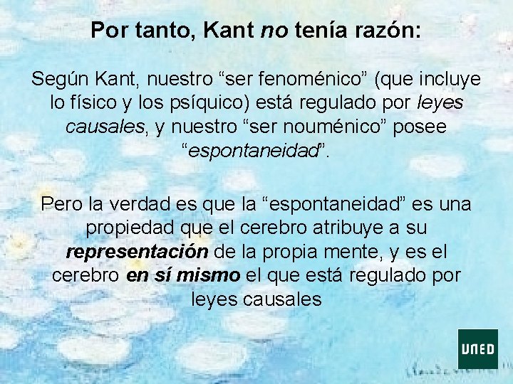 Por tanto, Kant no tenía razón: Según Kant, nuestro “ser fenoménico” (que incluye lo