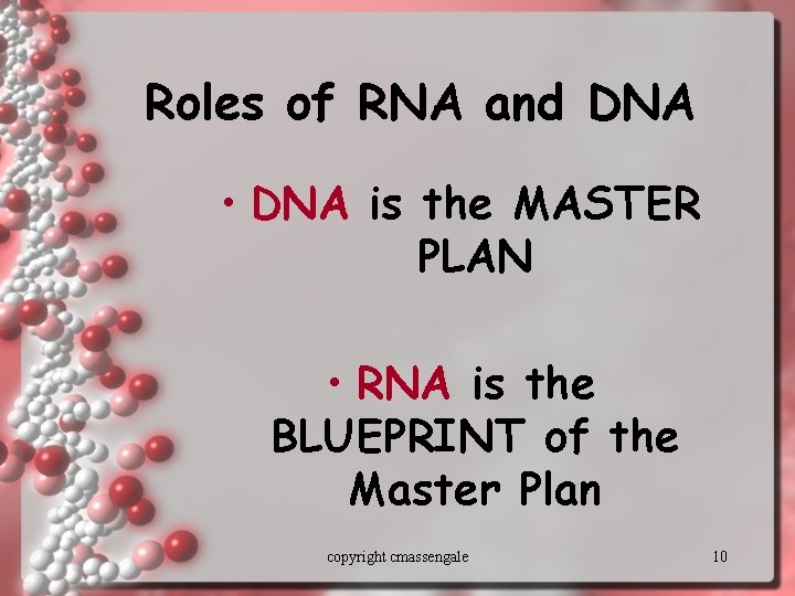Roles of RNA and DNA • DNA is the MASTER PLAN • RNA is