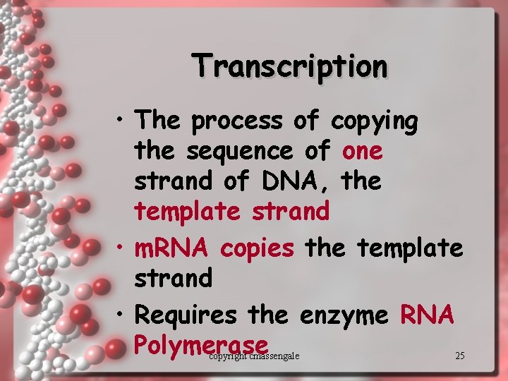 Transcription • The process of copying the sequence of one strand of DNA, the