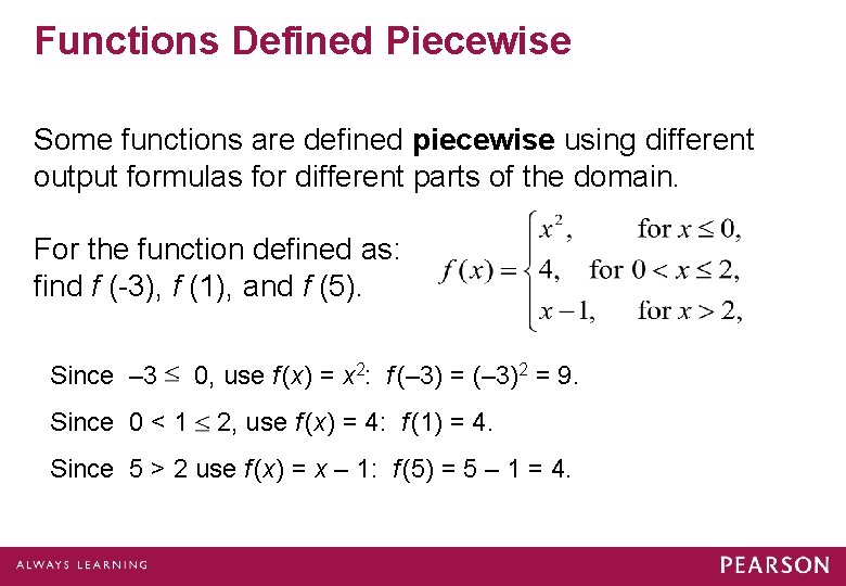 Functions Defined Piecewise Some functions are defined piecewise using different output formulas for different