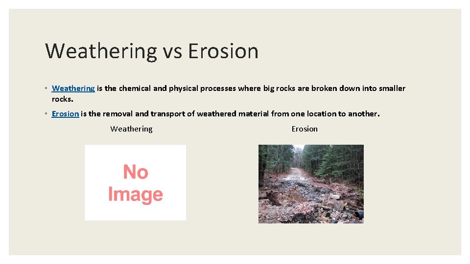 Weathering vs Erosion ◦ Weathering is the chemical and physical processes where big rocks