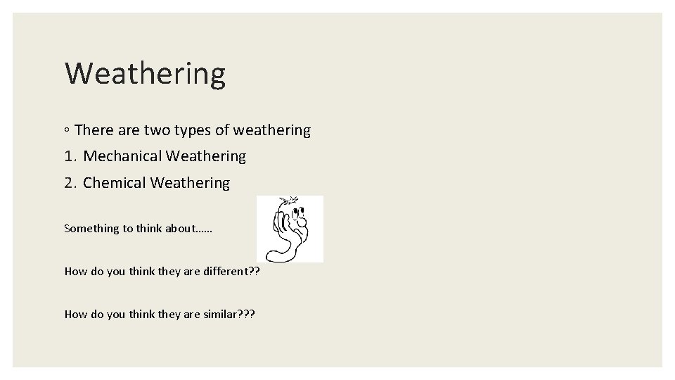 Weathering ◦ There are two types of weathering 1. Mechanical Weathering 2. Chemical Weathering