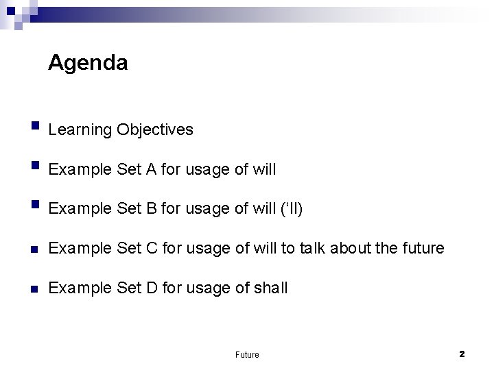 Agenda § Learning Objectives § Example Set A for usage of will § Example