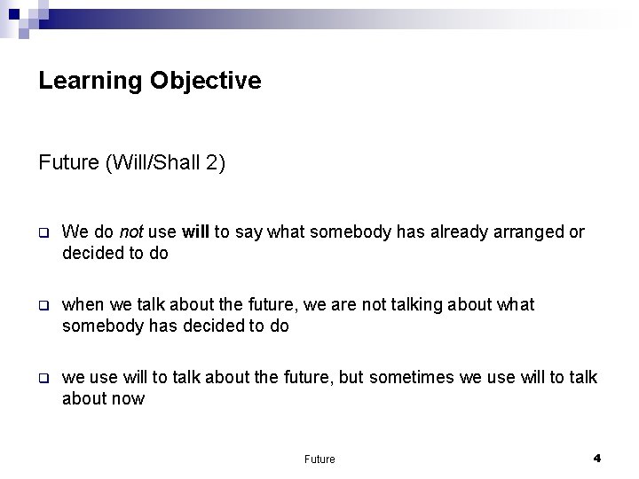 Learning Objective Future (Will/Shall 2) q We do not use will to say what