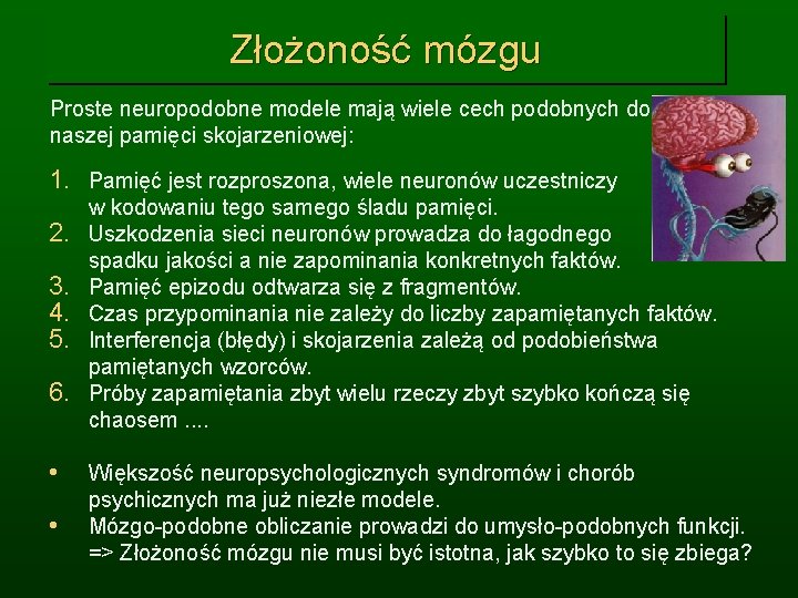 Złożoność mózgu Proste neuropodobne modele mają wiele cech podobnych do naszej pamięci skojarzeniowej: 1.