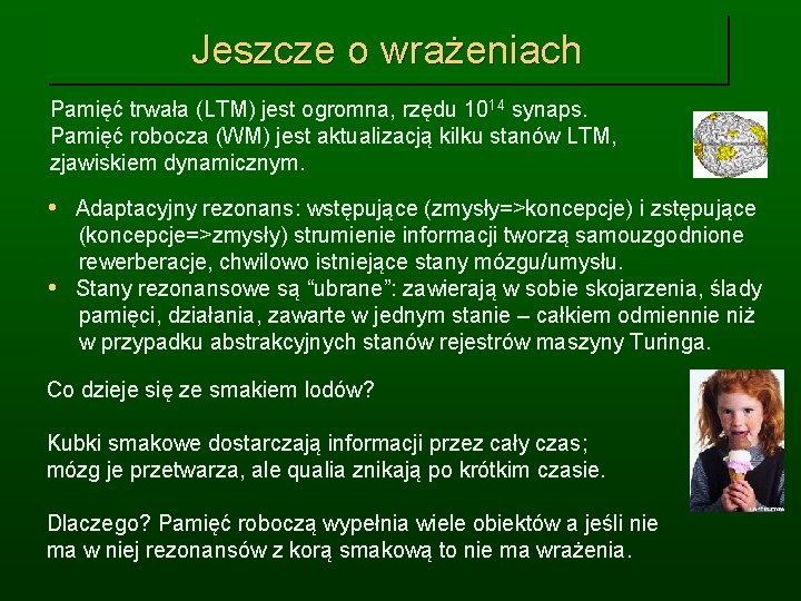 Jeszcze o wrażeniach Pamięć trwała (LTM) jest ogromna, rzędu 1014 synaps. Pamięć robocza (WM)