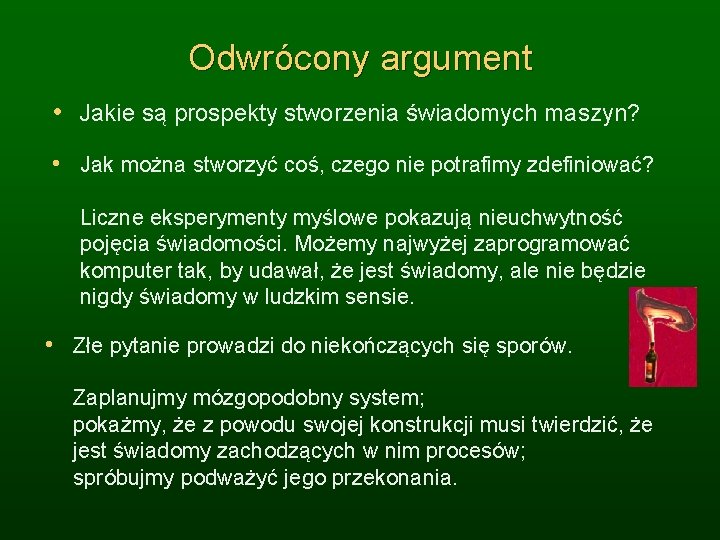 Odwrócony argument • Jakie są prospekty stworzenia świadomych maszyn? • Jak można stworzyć coś,