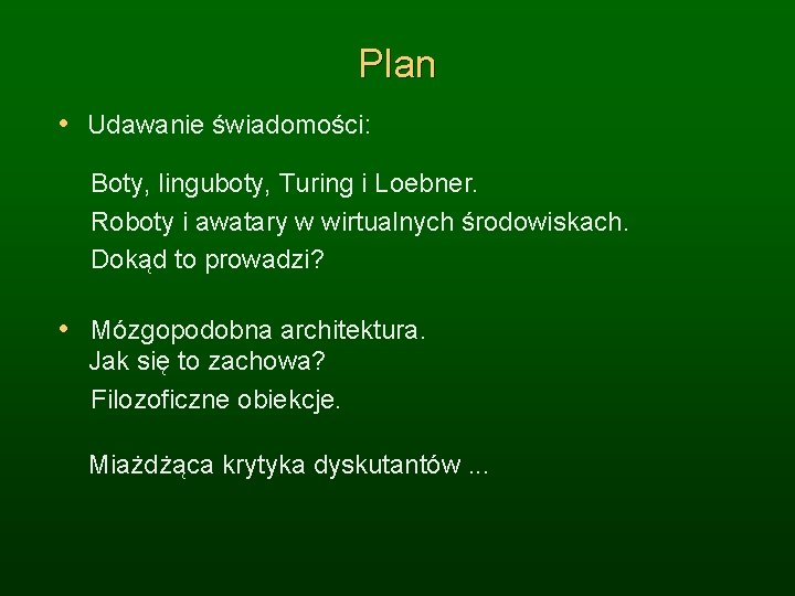 Plan • Udawanie świadomości: Boty, linguboty, Turing i Loebner. Roboty i awatary w wirtualnych