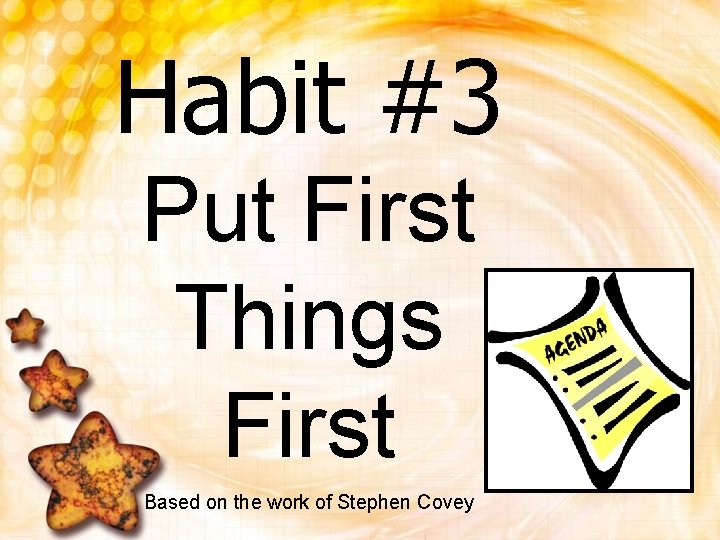 Habit #3 Put First Things First Based on the work of Stephen Covey 