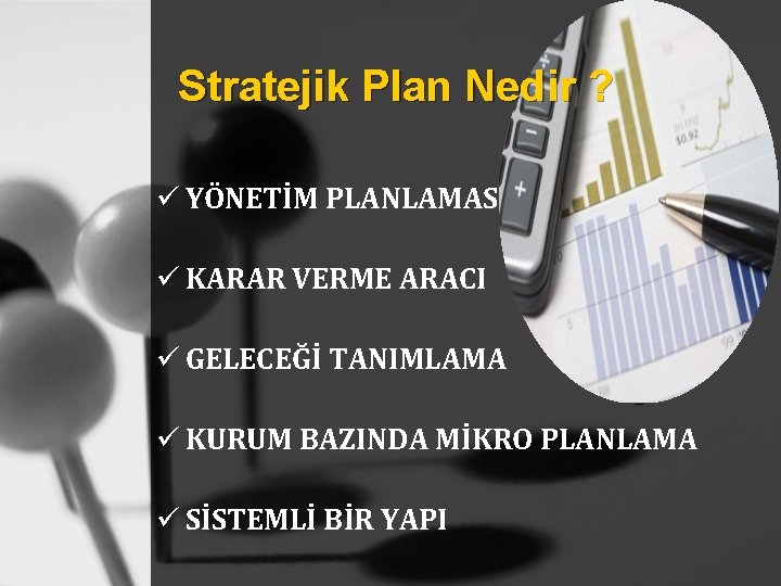 Stratejik Plan Nedir ? ü YÖNETİM PLANLAMASI ü KARAR VERME ARACI ü GELECEĞİ TANIMLAMA