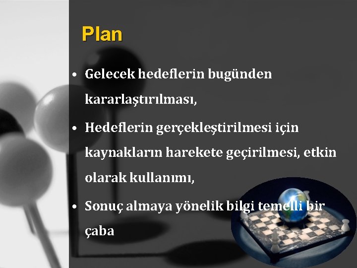 Plan • Gelecek hedeflerin bugünden kararlaştırılması, • Hedeflerin gerçekleştirilmesi için kaynakların harekete geçirilmesi, etkin