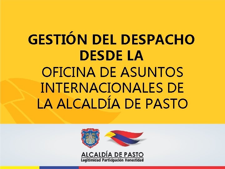 GESTIÓN DEL DESPACHO DESDE LA OFICINA DE ASUNTOS INTERNACIONALES DE LA ALCALDÍA DE PASTO