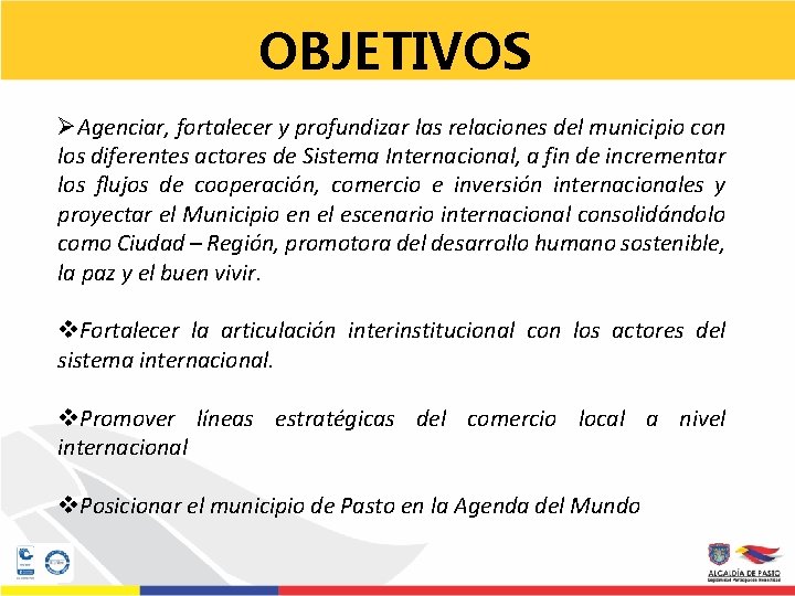 OBJETIVOS ØAgenciar, fortalecer y profundizar las relaciones del municipio con los diferentes actores de