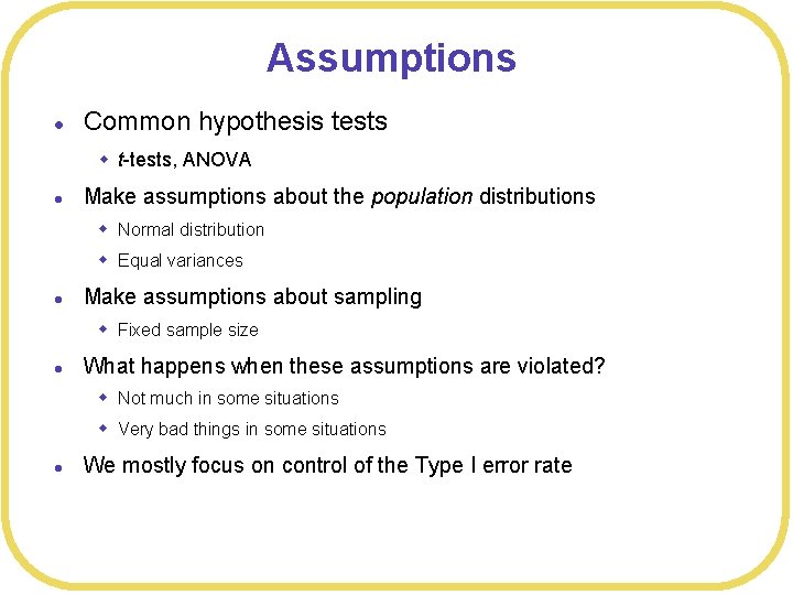 Assumptions l Common hypothesis tests w t-tests, ANOVA l Make assumptions about the population