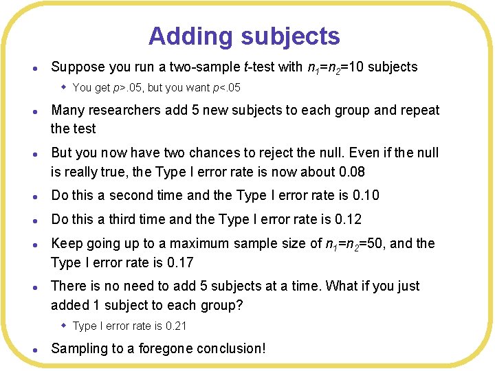 Adding subjects l Suppose you run a two-sample t-test with n 1=n 2=10 subjects
