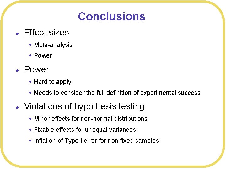 Conclusions l Effect sizes w Meta-analysis w Power l Power w Hard to apply