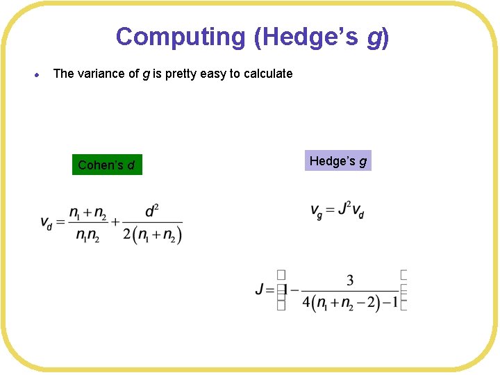 Computing (Hedge’s g) l The variance of g is pretty easy to calculate Cohen’s