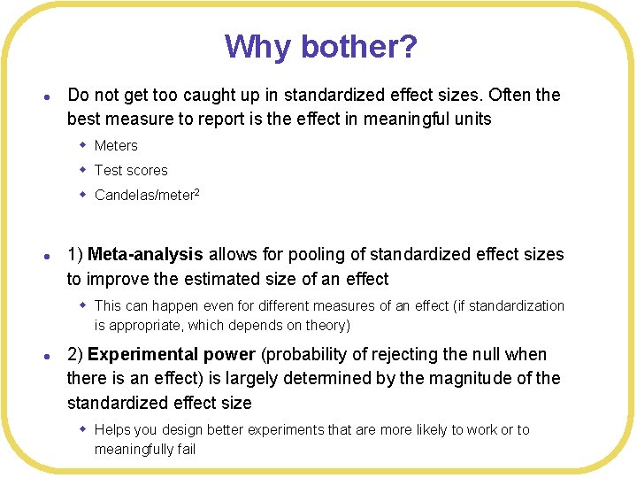 Why bother? l Do not get too caught up in standardized effect sizes. Often