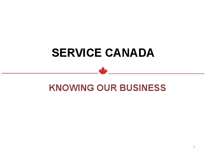 SERVICE CANADA KNOWING OUR BUSINESS 1 