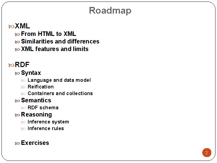 Roadmap XML From HTML to XML Similarities and differences XML features and limits RDF