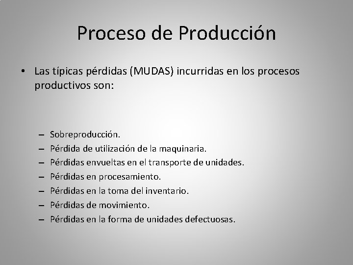 Proceso de Producción • Las típicas pérdidas (MUDAS) incurridas en los procesos productivos son: