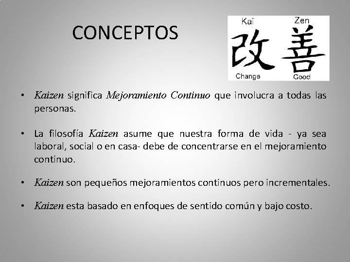 CONCEPTOS • Kaizen significa Mejoramiento Continuo que involucra a todas las personas. • La