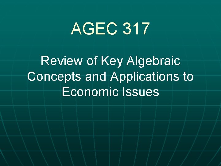 AGEC 317 Review of Key Algebraic Concepts and Applications to Economic Issues 