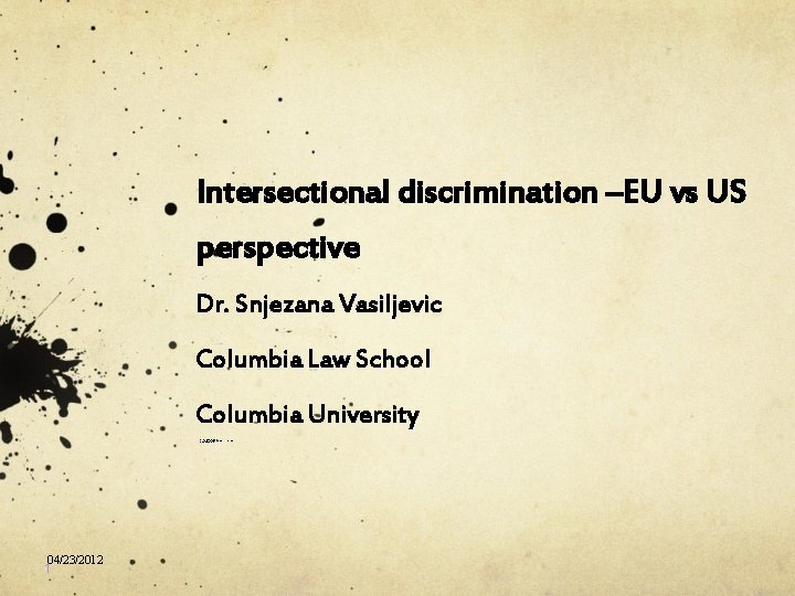 Intersectional discrimination –EU vs US perspective Dr. Snjezana Vasiljevic Columbia Law School Columbia University