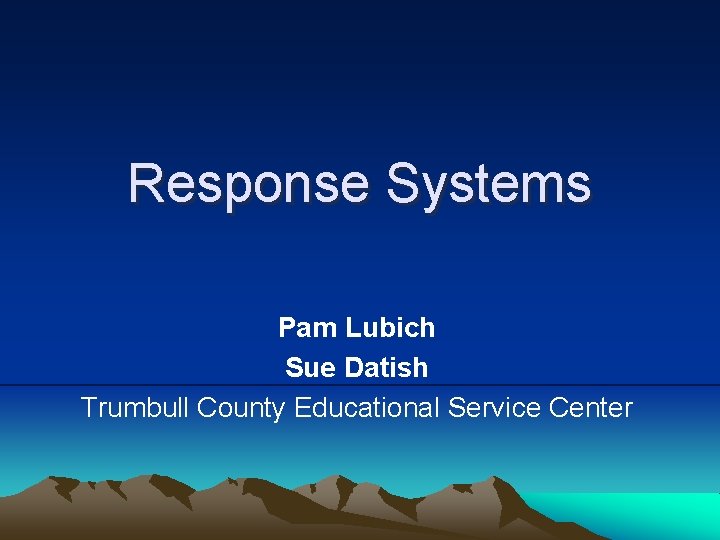 Response Systems Pam Lubich Sue Datish Trumbull County Educational Service Center 