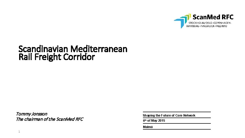 Scandinavian Mediterranean Rail Freight Corridor Tommy Jonsson The chairman of the Scan. Med RFC