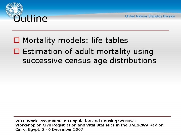 Outline o Mortality models: life tables o Estimation of adult mortality using successive census