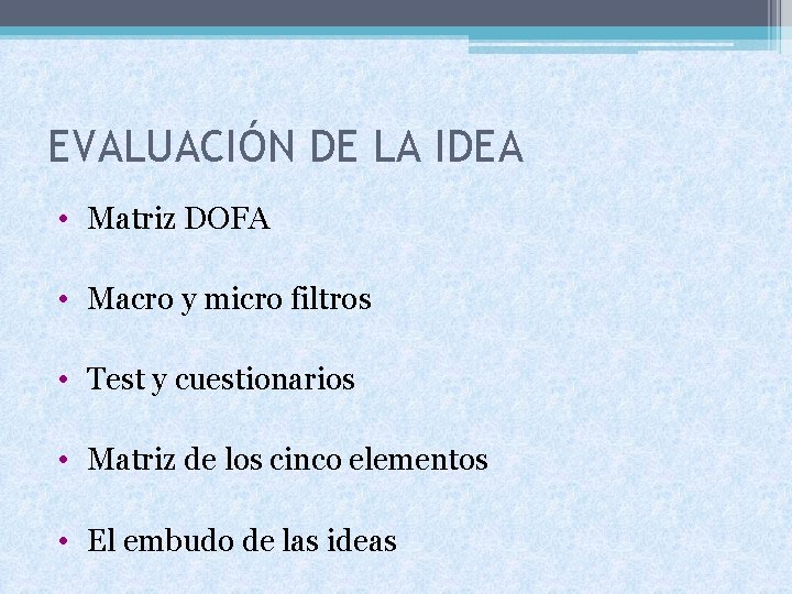 EVALUACIÓN DE LA IDEA • Matriz DOFA • Macro y micro filtros • Test