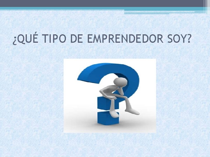 ¿QUÉ TIPO DE EMPRENDEDOR SOY? 