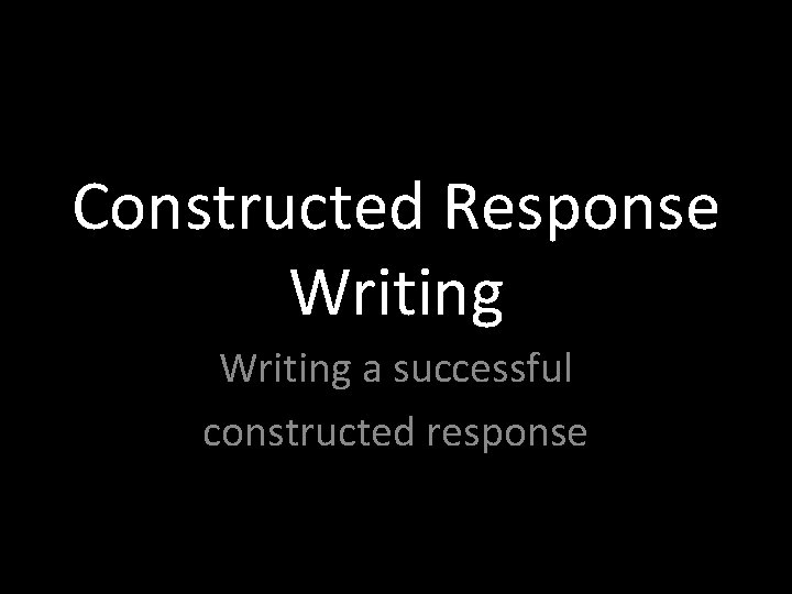 Constructed Response Writing a successful constructed response 