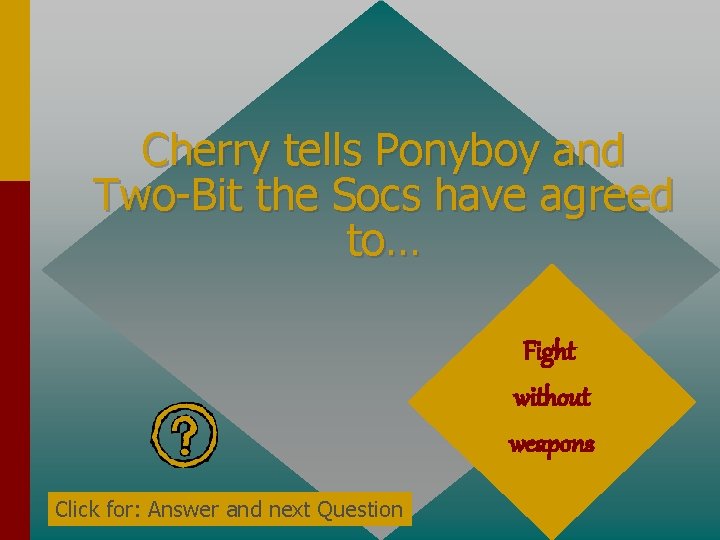 Cherry tells Ponyboy and Two-Bit the Socs have agreed to… Fight without weapons Click