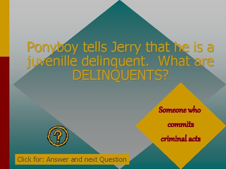Ponyboy tells Jerry that he is a juvenille delinquent. What are DELINQUENTS? Someone who