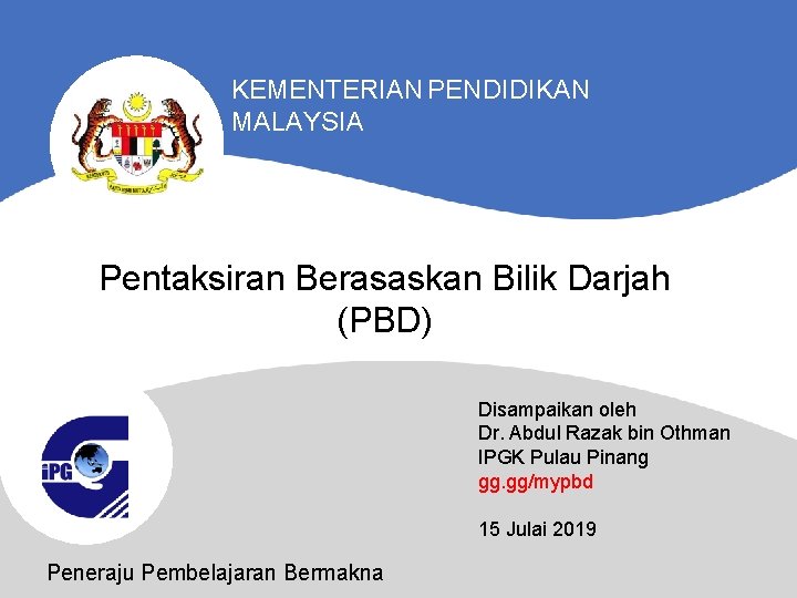 KEMENTERIAN PENDIDIKAN MALAYSIA Pentaksiran Berasaskan Bilik Darjah (PBD) Disampaikan oleh Dr. Abdul Razak bin