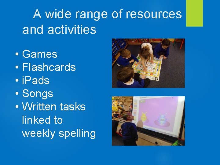 A wide range of resources and activities • Games • Flashcards • i. Pads